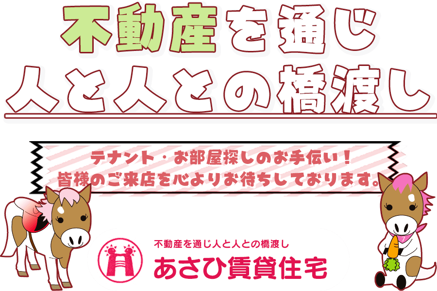 不動産を通じ人と人との橋渡し テナント・お部屋探しのお手伝い！皆様のご来店を心よりお待ちしております